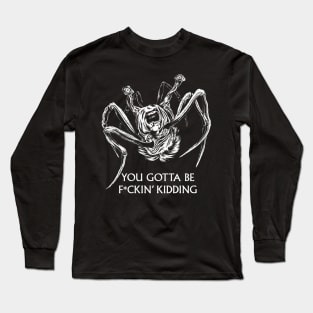 You Gotta Be Kidding... Long Sleeve T-Shirt